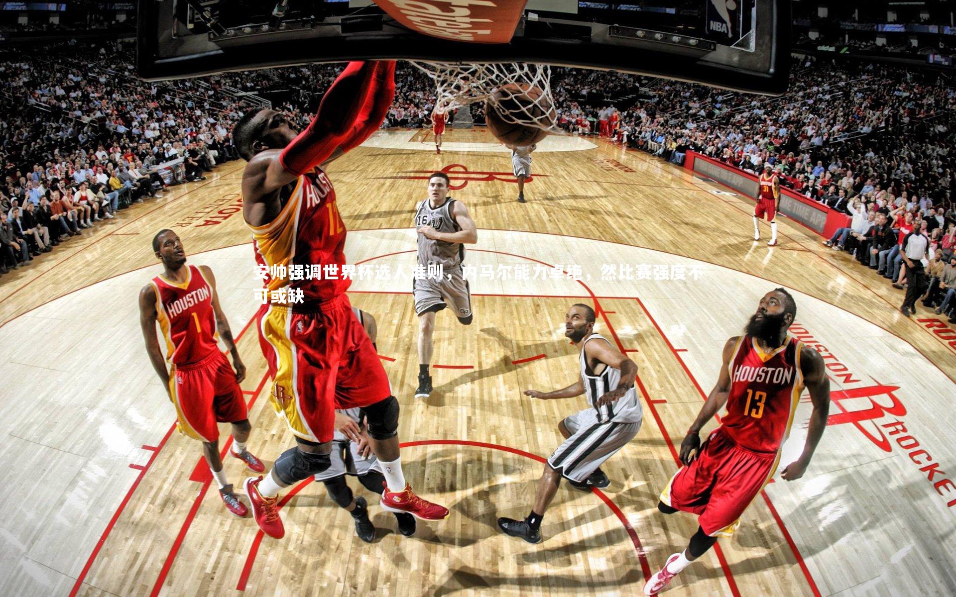 安帅强调世界杯选人准则，内马尔能力卓绝，然比赛强度不可或缺