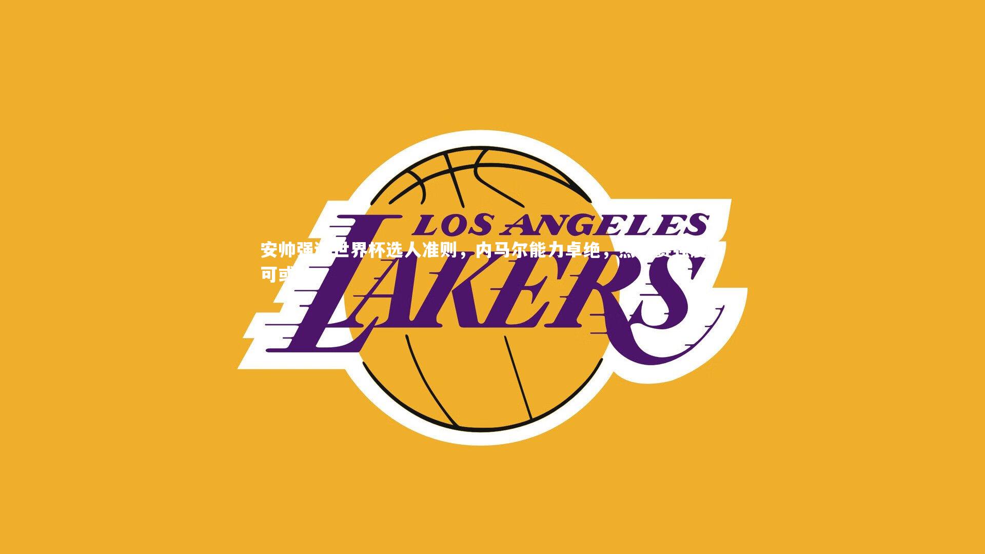 安帅强调世界杯选人准则，内马尔能力卓绝，然比赛强度不可或缺